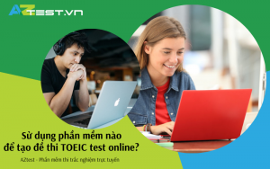 Sử dụng phần mềm nào để tạo đề thi TOEIC test online?